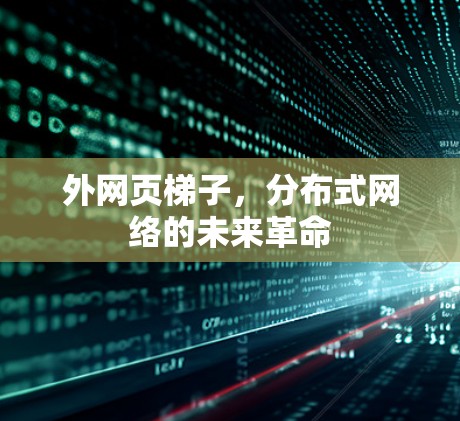 外网页梯子,分布式网络的未来革命
