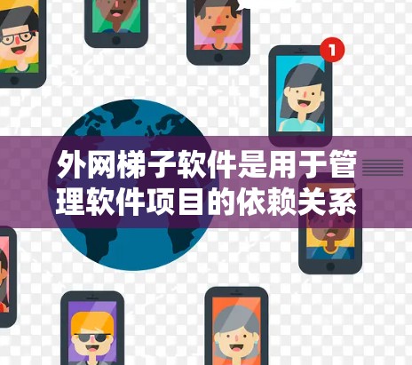 外网梯子软件是用于管理软件项目的依赖关系的工具,适用于开发、测试和版本控制等场景。以下是一些推荐的外网梯子软件,涵盖了多种用途和功能