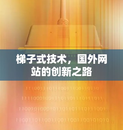 梯子式技术,国外网站的创新之路